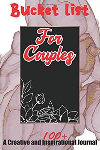 Bucket List For Couples: 100+ A Creative and Inspirational Journal for Ideas and Adventures for Couples