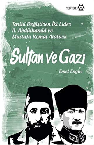 Sultan ve Gazi: Tarihi Değiştiren İki Lider 2. Abdülhamid ve Mustafa Kemal Atatürk