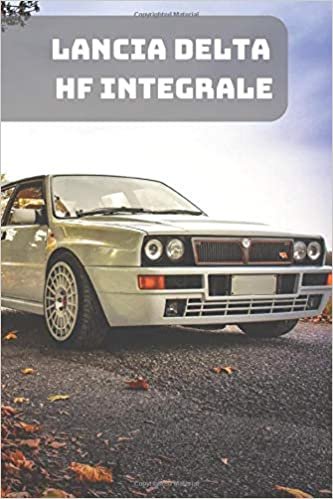 LANCIA DELTA HF INTEGRALE: A Motivational Notebook Series for Car Fanatics: Blank journal makes a perfect gift for hardworking friend or family ... Pages, Blank, 6 x 9) (Cars Notebooks, Band 1)