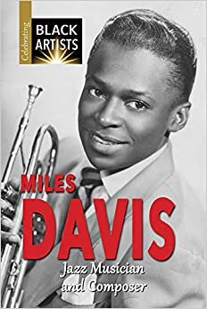 Miles Davis: Jazz Musician and Composer (Celebrating Black Artists)