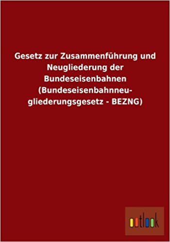 Gesetz Zur Zusammenfuhrung Und Neugliederung Der Bundeseisenbahnen (Bundeseisenbahnneu- Gliederungsgesetz - Bezng)