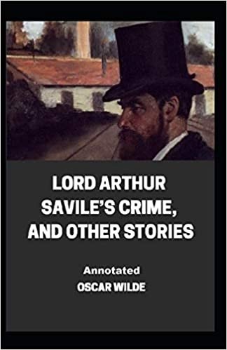 Lord Arthur Savile’s Crime, And Other Stories Annotated