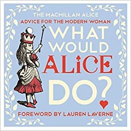 What Would Alice Do?: Advice for the Modern Woman (MacMillan Alice) indir