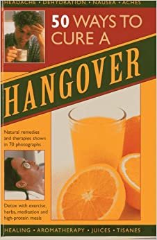 50 Ways to Cure a Hangover: Natural Remedies and Therapies Shown in 70 Photographs indir