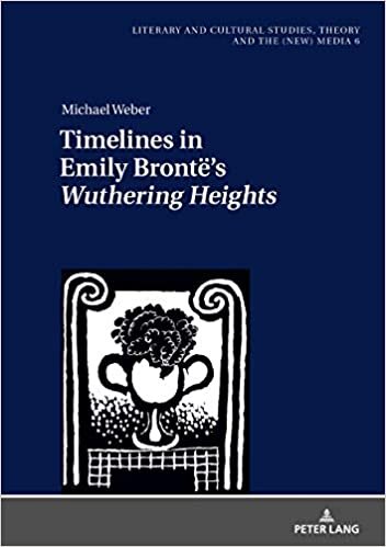 Timelines in Emily Brontë’s «Wuthering Heights» (Literary and Cultural Studies, Theory and the (New) Media, Band 6)