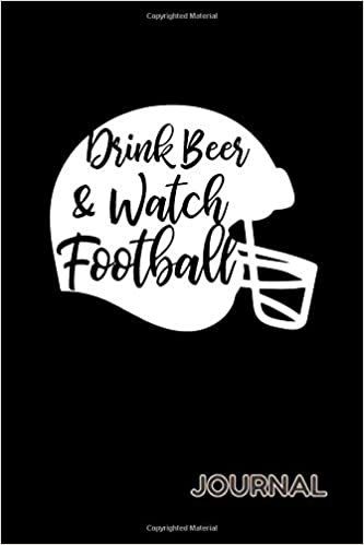 Drink Beer And Watch Football Journal: (Put Cover Description here ) - 120 Dot Grid Pages, 6 x 9 inches, White Paper, Matte Finished Soft Cover indir