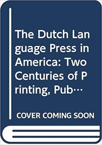The Dutch Language Press in America: Two Centuries of Printing, Publishing & Bookselling (Bibliotheca Bibliographica Neerlandica, 21)
