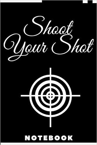 Shoot Your Shot notebook: lined notebook / journey gift. 100 page, 6x9, soft cover
