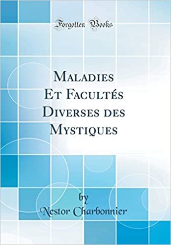 Maladies Et Facultés Diverses des Mystiques (Classic Reprint)