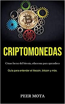 Criptomonedas: Cómo lucrar del bitcoin, ethereum para aprendices (Guía para entender el litecoin, bitcoin y más.)