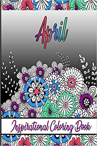 April Inspirational Coloring Book: An adult Coloring Boo kwith Adorable Doodles, and Positive Affirmations for Relaxationion.30 designs , 64 pages, matte cover, size 6 x9 inch ,