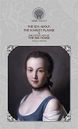 The Sea-Wolf, The Scarlet Plague & The Little Lady of the Big House (Throne Classics) indir
