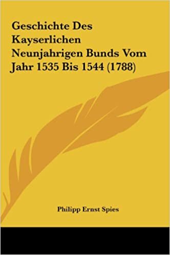 Geschichte Des Kayserlichen Neunjahrigen Bunds Vom Jahr 1535 Bis 1544 (1788)