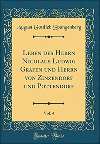 Leben des Herrn Nicolaus Ludwig Grafen und Herrn von Zinzendorf und Pottendorf, Vol. 4 (Classic Reprint)