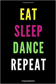 Eat Sleep Dance Repeat: Dance Repeat Healthy Lined Notebook (110 Pages, 6 x 9) indir