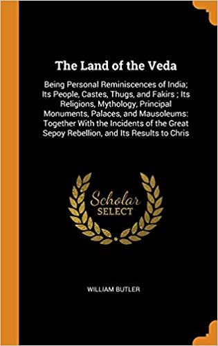 The Land of the Veda: Being Personal Reminiscences of India; Its People, Castes, Thugs, and Fakirs ; Its Religions, Mythology, Principal Monuments, ... Sepoy Rebellion, and Its Results to Chris