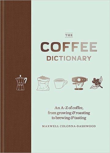 The Coffee Dictionary: An A-Z of coffee, from growing & roasting to brewing & tasting indir