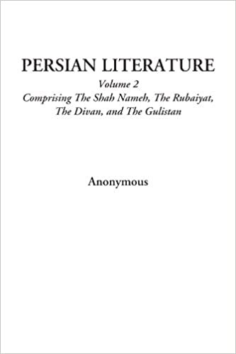 Persian Literature (Volume 2, Comprising The Shah Nameh, The Rubaiyat, The Divan, and The Gulistan)