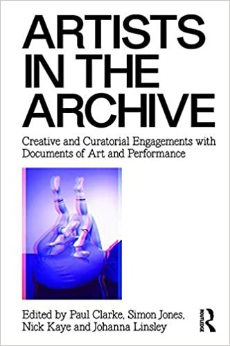 Artists in the Archive: Creative and Curatorial Engagements with Documents of Art and Performance indir