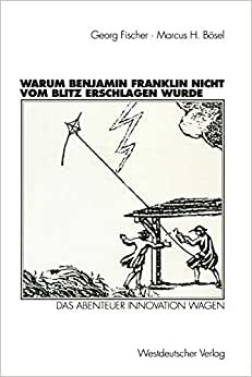 Warum Benjamin Franklin nicht vom Blitz erschlagen wurde: Das Abenteuer Innovation wagen (German Edition)