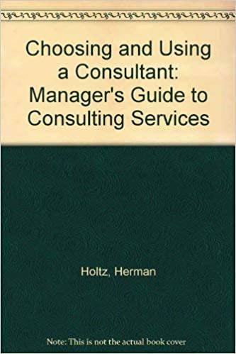 Choosing and Using a Consultant: A Manager's Guide to Consulting Services indir