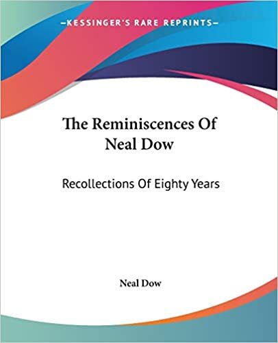 The Reminiscences Of Neal Dow: Recollections Of Eighty Years