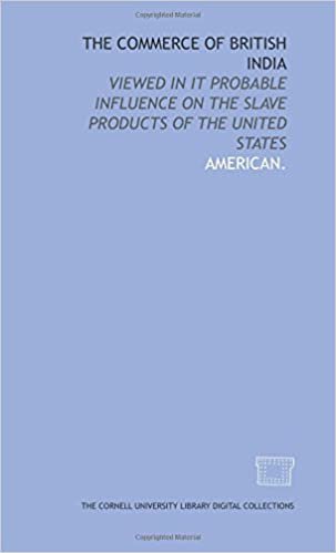 The Commerce of British India: viewed in it probable influence on the slave products of the United States