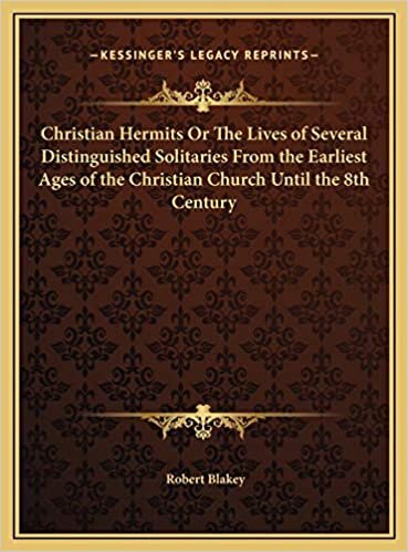 Christian Hermits Or The Lives of Several Distinguished Solitaries From the Earliest Ages of the Christian Church Until the 8th Century