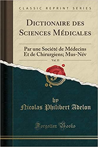 Dictionaire des Sciences Médicales, Vol. 35: Par une Société de Médecins Et de Chirurgiens; Mus-Név (Classic Reprint)