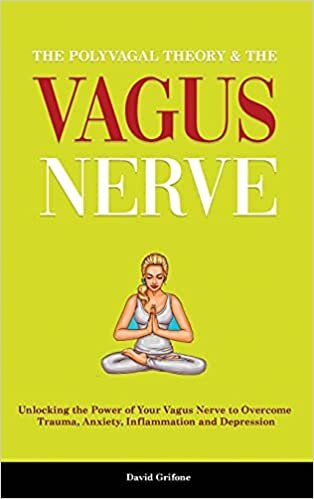 The Polyvagal Theory & The Vagus Nerve: Unlocking the Power of Your Vagus Nerve to Overcome Trauma, Anxiety, Inflammation and Depression