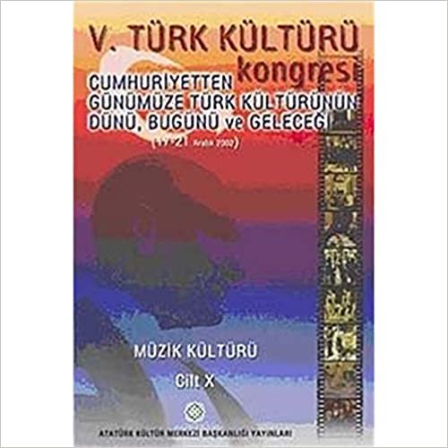 5. Türk Kültürü Kongresi Cilt : 10: Cumhuriyetten Günümüze Türk Kültürünün Dünü, Bugünü ve Geleceği (17-21 Aralık 2002)