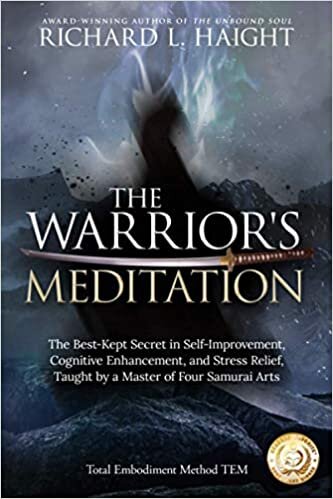The Warrior's Meditation: The Best-Kept Secret in Self-Improvement, Cognitive Enhancement, and Stress Relief, Taught by a Master of Four Samurai Arts (Total Embodiment Method Tem)