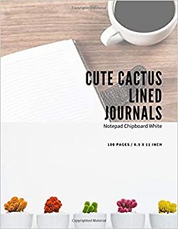 Cute Cactus Lined Journals Notepad Chipboard White: Composition Quote Note Books To Drawing Write In Page Magnifier Designer Thick Paper Pad 8 1/2 X 11 indir