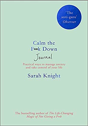 Calm the F**k Down Journal: Practical ways to stop worrying and take control of your life