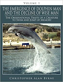 The Emergence of Dolphin Man and the Decline of Wise Man: Volume 1. The Observational Traits of a Creature to Swim and Jump of Memory