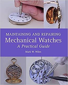 Maintaining and Repairing Mechanical Watches: A Practical Guide indir