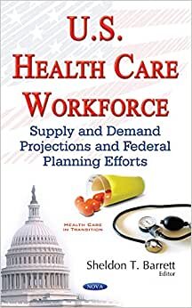 U.S. Health Care Workforce: Supply & Demand Projections & Federal Planning Efforts (Health Care in Transition Seri)