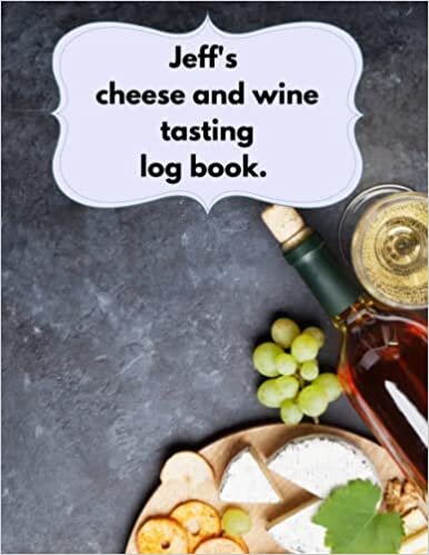 Jeff's cheese and wine tasting logbook.: a customised Jeff gift, a present with Jeff on it, Jeff loves cheese, Jeff’s Xmas stocking filler, Jeff loves wine logbook 8.5 X 11 inches