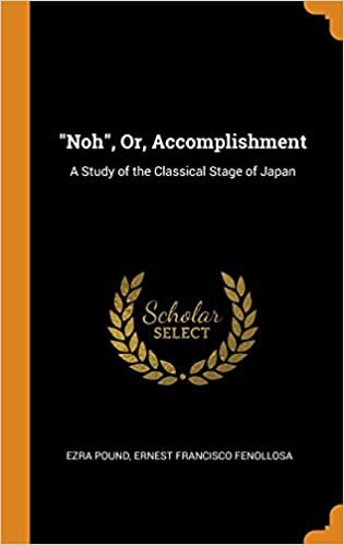 "Noh", Or, Accomplishment: A Study of the Classical Stage of Japan