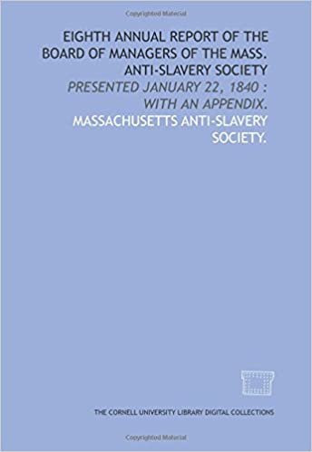Eighth annual report of the board of managers of the Mass. Anti-Slavery Society: presented January 22, 1840 : with an appendix. indir
