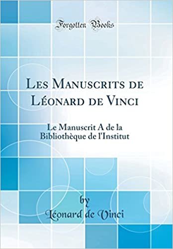 Les Manuscrits de Léonard de Vinci: Le Manuscrit A de la Bibliothèque de l'Institut (Classic Reprint)
