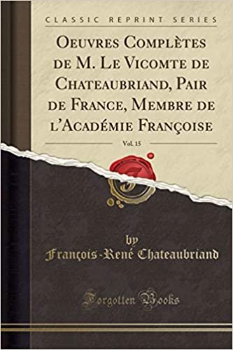 Oeuvres Complètes de M. Le Vicomte de Chateaubriand, Pair de France, Membre de l'Académie Françoise, Vol. 15 (Classic Reprint)