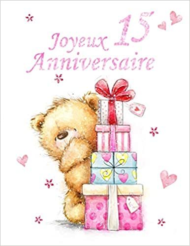 Joyeux Anniversaire 15: Mieux qu'une Carte D'anniversaire! Adorable Ours avec des Cadeaux Conçu Livre D'anniversaire Qui Peut être Utilisé comme un Journal ou un Cahier
