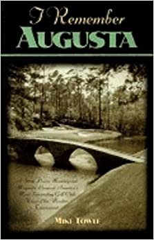 I Remember Augusta: A Stroll Down Memory and Magnolia Lane of America's Most Fascinating Golf Club, Home of the Masters Tournament