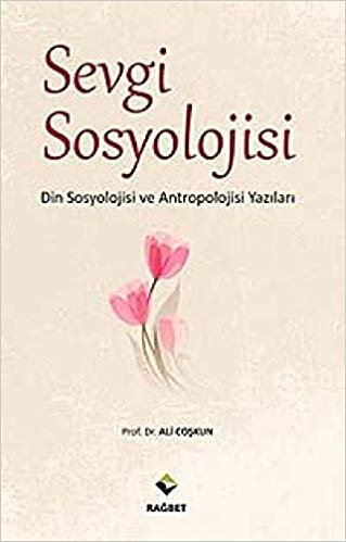 Sevgi Sosyolojisi: Din Sosyolojisi ve Antropolojisi Yazıları