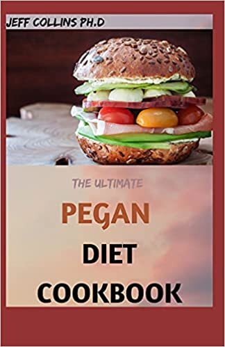 The Ultimate PEGAN DIET COOKBOOK: 70+ Easy And Fresh Pegan Diet Recipes Combining the Best of Vegan Diet for Lifelong Health.