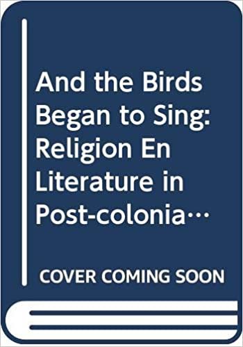 And the Birds Began to Sing: Religion en Literature in Post-Colonial Cultures: Religion and Literature in Postcolonial Cultures (Cross/Cultures)