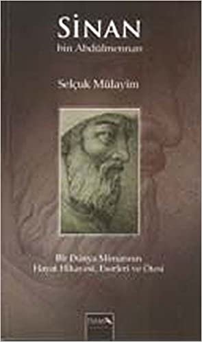 Sinan Bin Abdülmennan: Bir Dünya Mimarının Hayat Hikayesi, Eserleri ve Ötesi