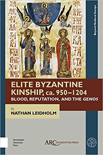 Elite Byzantine Kinship, ca. 950-1204: Blood, Reputation, and the Genos (Beyond Medieval Europe)