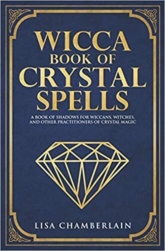 Wicca Book of Crystal Spells: A Book of Shadows for Wiccans, Witches, and Other Practitioners of Crystal Magic